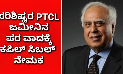 ಸುಪ್ರೀಂ’ ಹಂತದ PTCL ಪ್ರಕರಣಗಳ ಪರ ವಾದಿಸಲು ಕಪಿಲ್ ಸಿಬಲ್ ನೇಮಕ